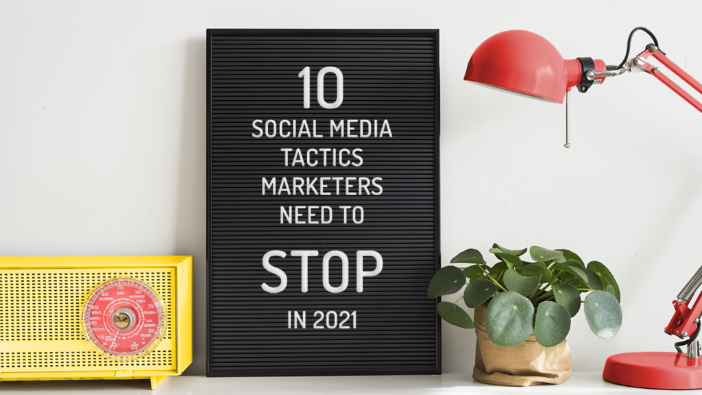 10 Social Media Tactics Marketers Need to Stop in 2021
